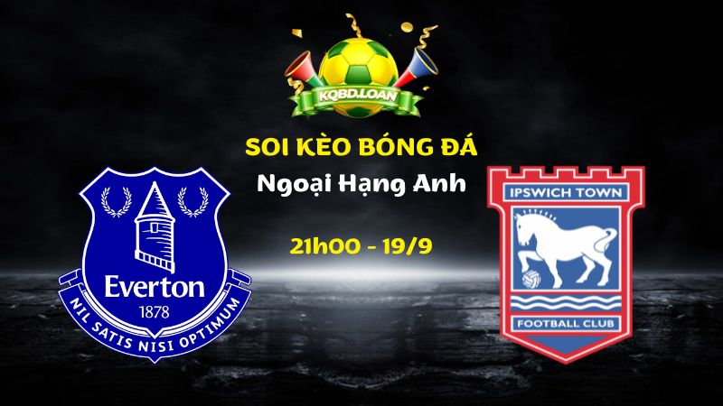Soi Kèo Everton vs Ipswich | 21h00 Ngày 19/09 - Ngoại Hạng Anh
