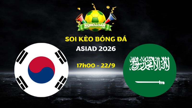 Soi Kèo U23 Hàn Quốc vs U23 Saudi Arabia | 17h00 Ngày 22/09 - ASIAD 2026
